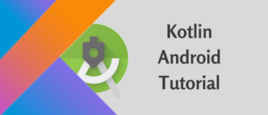 Android with Kotlin Tutorial